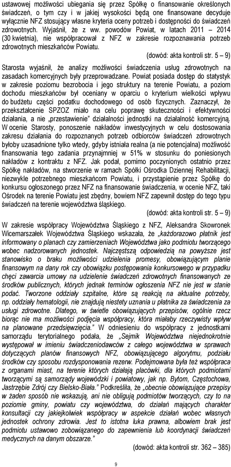 powodów Powiat, w latach 2011 2014 (30 kwietnia), nie współpracował z NFZ w zakresie rozpoznawania potrzeb zdrowotnych mieszkańców Powiatu. (dowód: akta kontroli str.