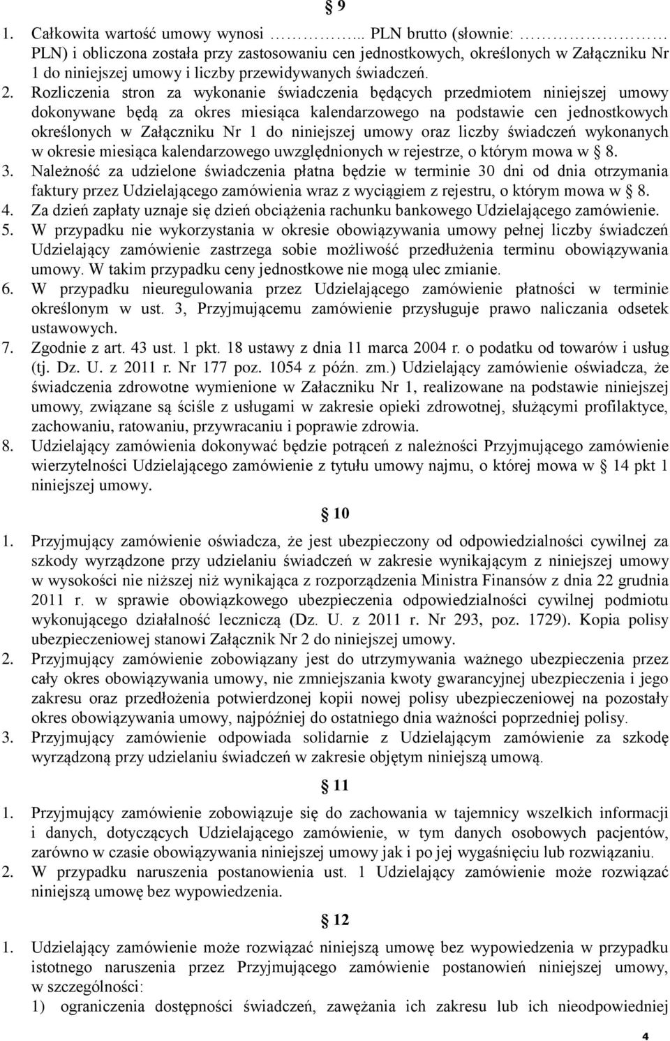 Rozliczenia stron za wykonanie świadczenia będących przedmiotem niniejszej umowy dokonywane będą za okres miesiąca kalendarzowego na podstawie cen jednostkowych określonych w Załączniku Nr 1 do