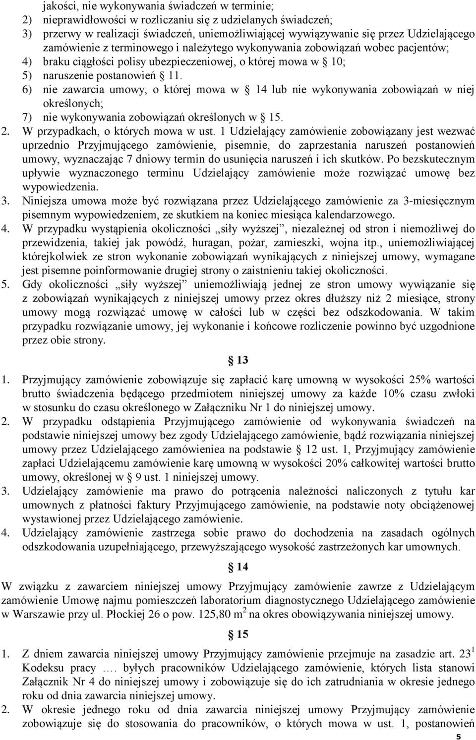 6) nie zawarcia umowy, o której mowa w 14 lub nie wykonywania zobowiązań w niej określonych; 7) nie wykonywania zobowiązań określonych w 15. 2. W przypadkach, o których mowa w ust.