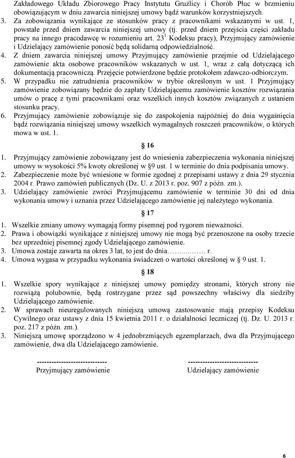 przed dniem przejścia części zakładu pracy na innego pracodawcę w rozumieniu art. 23 1 Kodeksu pracy), Przyjmujący zamówienie i Udzielający zamówienie ponosić będą solidarną odpowiedzialność. 4.