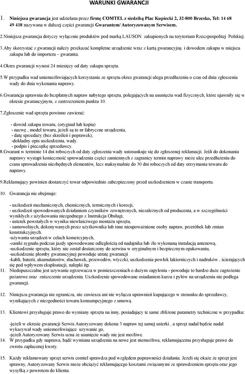 3.Aby skorzystać z gwarancji należy przekazać kompletne urządzenie wraz z kartą gwarancyjną i dowodem zakupu w miejscu zakupu lub do importera gwaranta. 4.