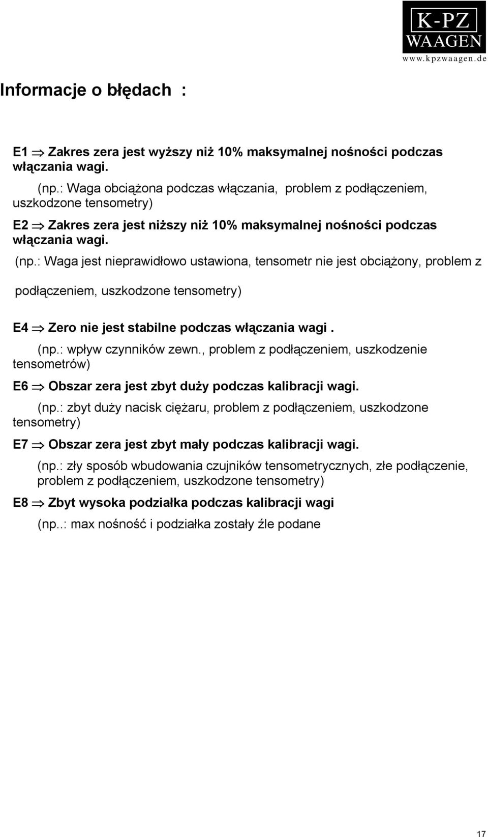 : Waga jest nieprawidłowo ustawiona, tensometr nie jest obciążony, problem z podłączeniem, uszkodzone tensometry) E4 Zero nie jest stabilne podczas włączania wagi. (np.: wpływ czynników zewn.