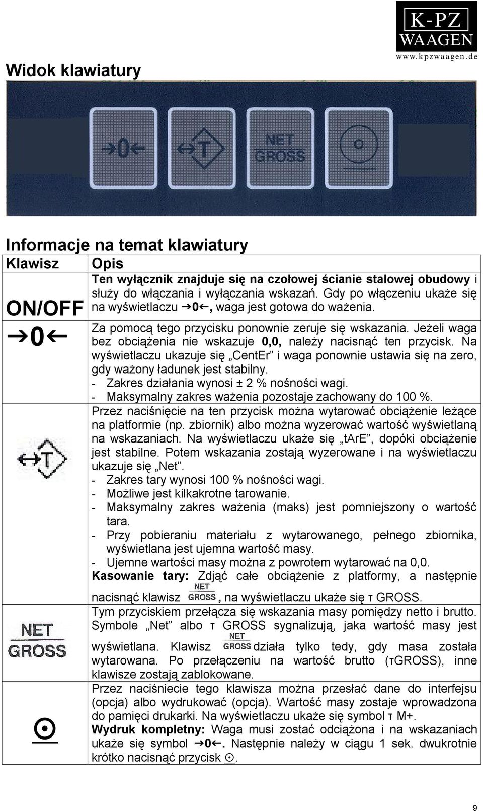 Jeżeli waga bez obciążenia nie wskazuje 0,0, należy nacisnąć ten przycisk. Na wyświetlaczu ukazuje się CentEr i waga ponownie ustawia się na zero, gdy ważony ładunek jest stabilny.