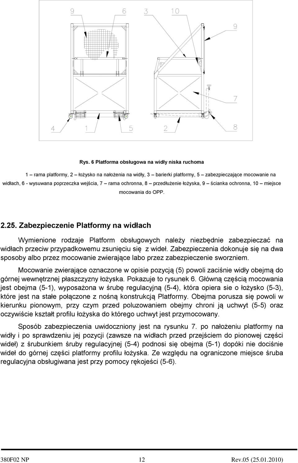 Zabezpieczenie Platformy na widłach Wymienione rodzaje Platform obsługowych należy niezbędnie zabezpieczać na widłach przeciw przypadkowemu zsunięciu się z wideł.