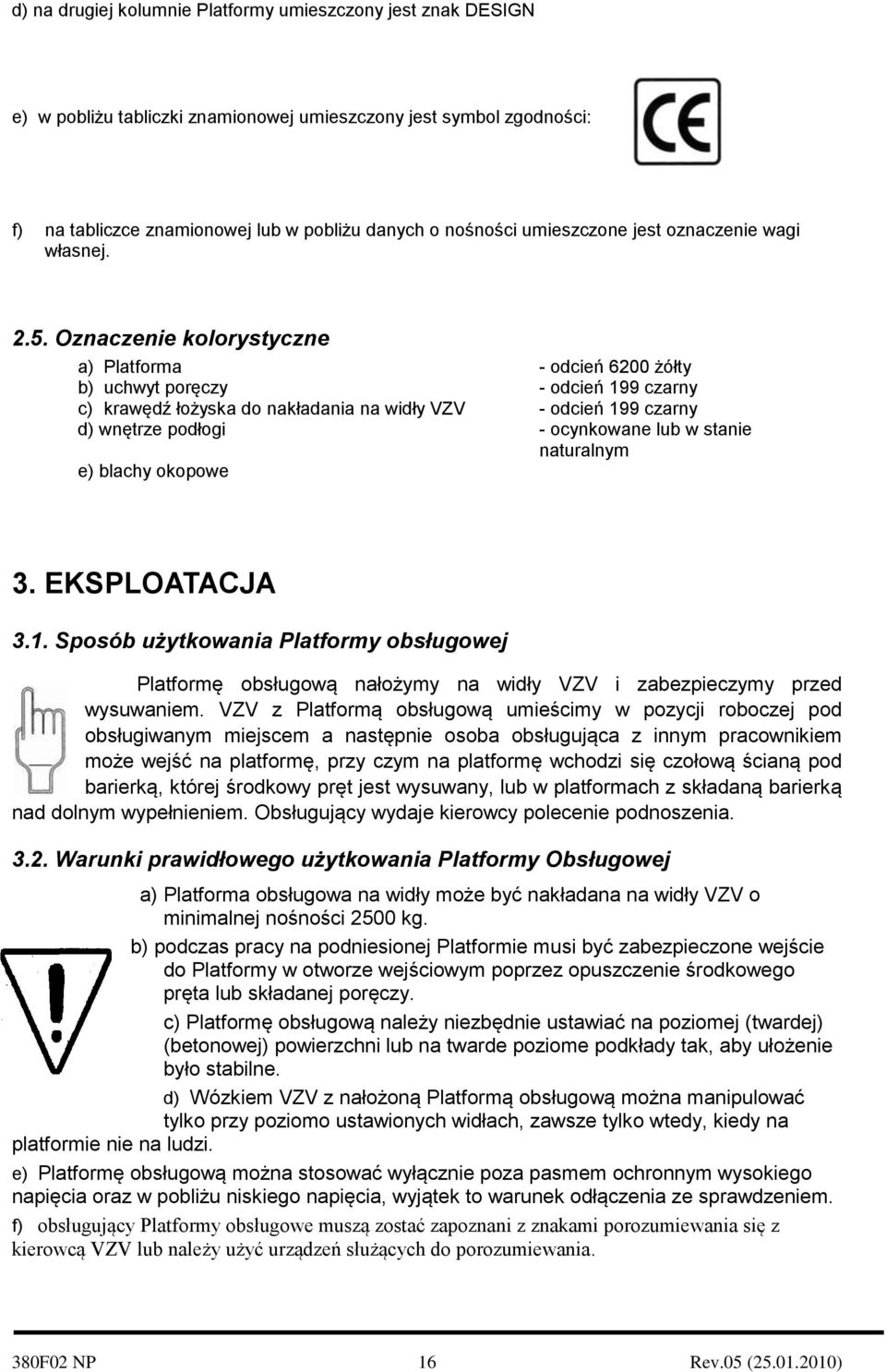 Oznaczenie kolorystyczne a) Platforma - odcień 6200 żółty b) uchwyt poręczy - odcień 199 czarny c) krawędź łożyska do nakładania na widły VZV - odcień 199 czarny d) wnętrze podłogi - ocynkowane lub w