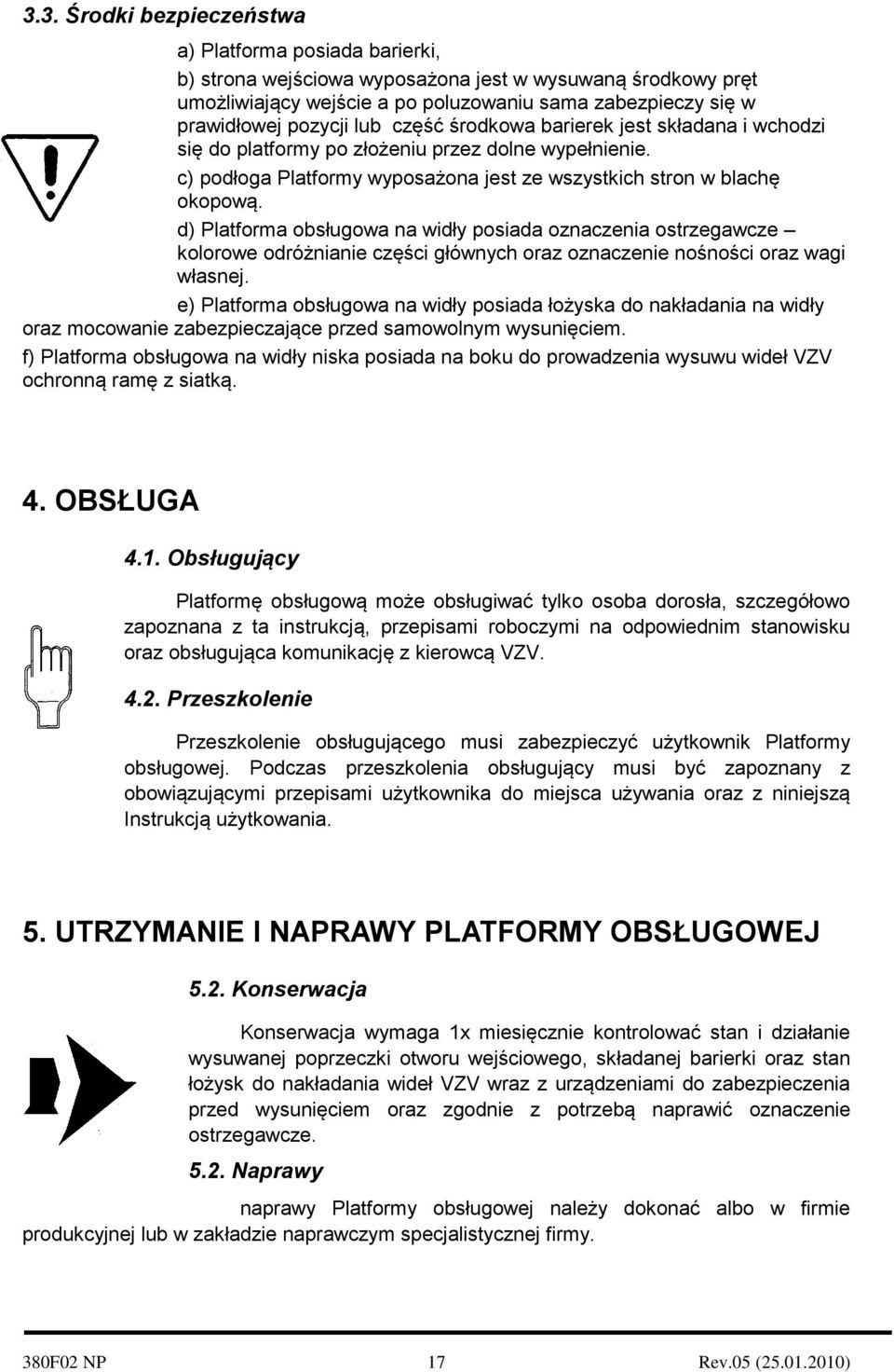 d) Platforma obsługowa na widły posiada oznaczenia ostrzegawcze kolorowe odróżnianie części głównych oraz oznaczenie nośności oraz wagi własnej.