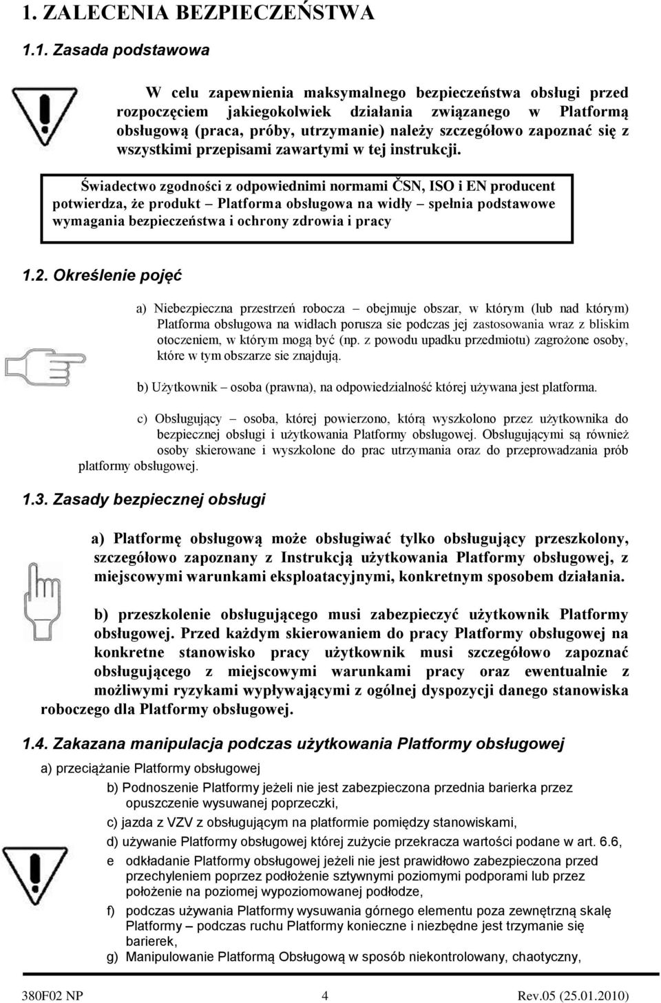 Świadectwo zgodności z odpowiednimi normami ČSN, ISO i EN producent potwierdza, że produkt Platforma obsługowa na widły spełnia podstawowe wymagania bezpieczeństwa i ochrony zdrowia i pracy 1.2.