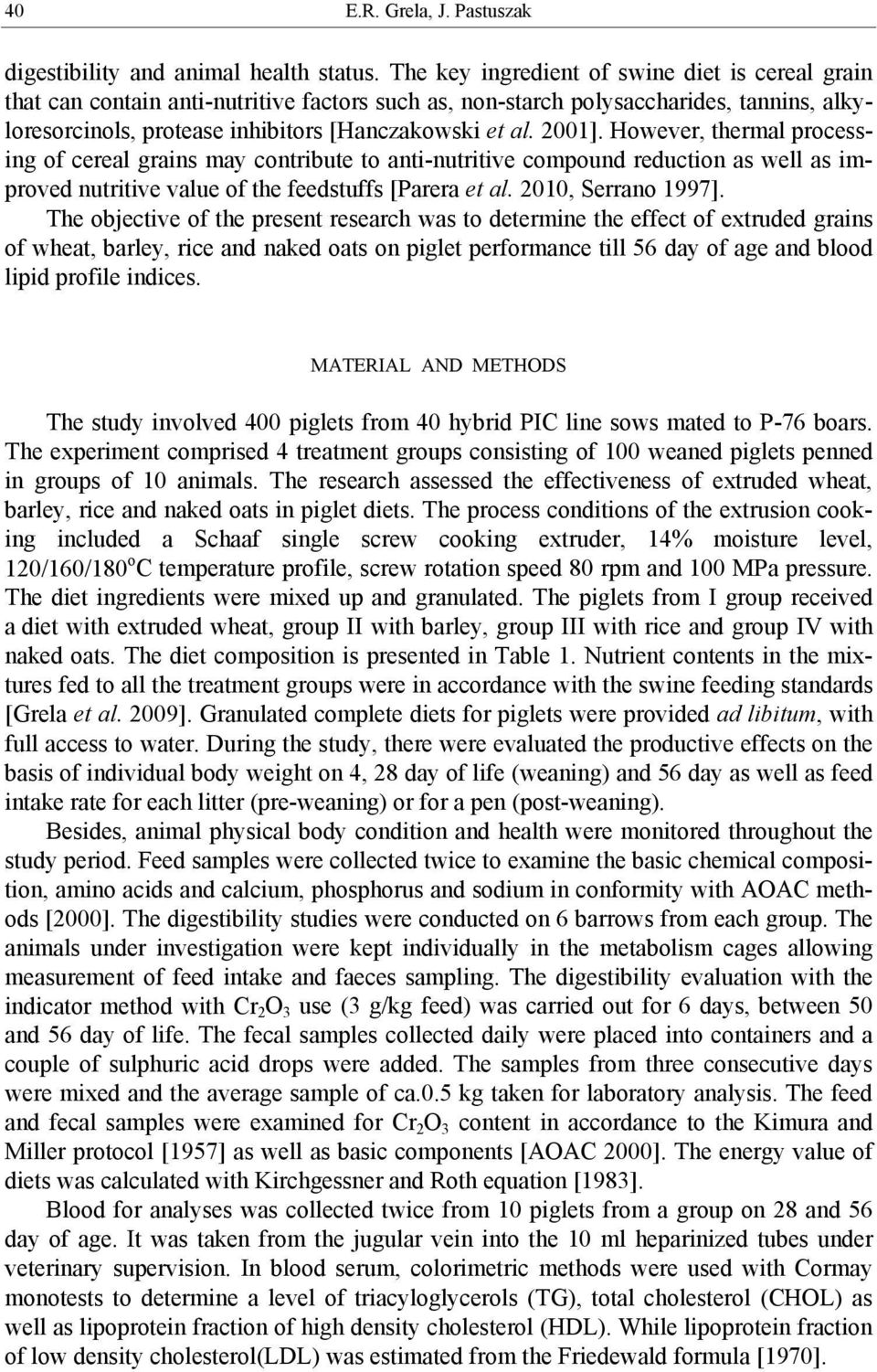2001]. However, thermal processing of cereal grains may contribute to anti-nutritive compound reduction as well as improved nutritive value of the feedstuffs [Parera et al. 2010, Serrano 1997].