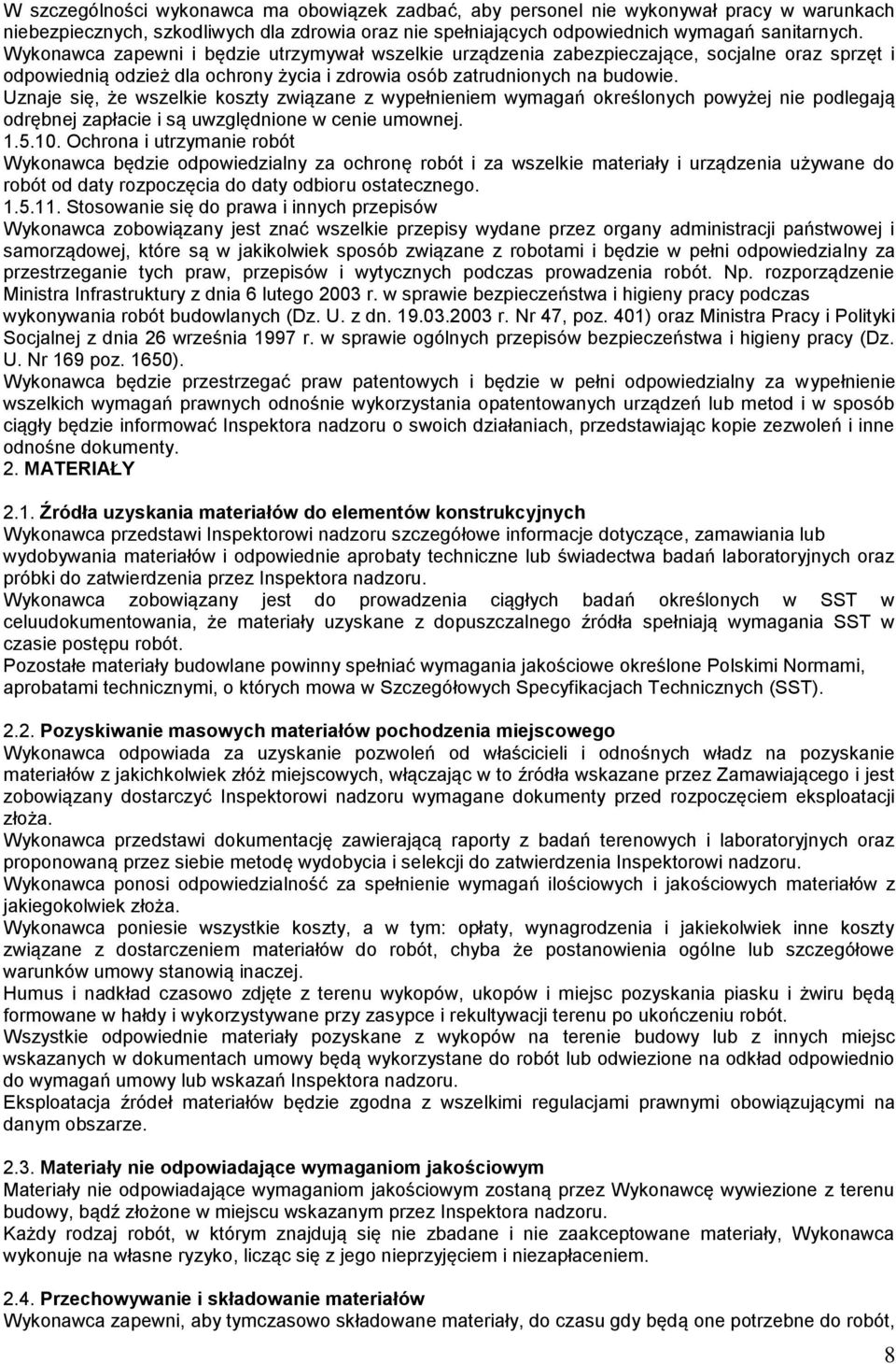 Uznaje się, że wszelkie koszty związane z wypełnieniem wymagań określonych powyżej nie podlegają odrębnej zapłacie i są uwzględnione w cenie umownej. 1.5.10.