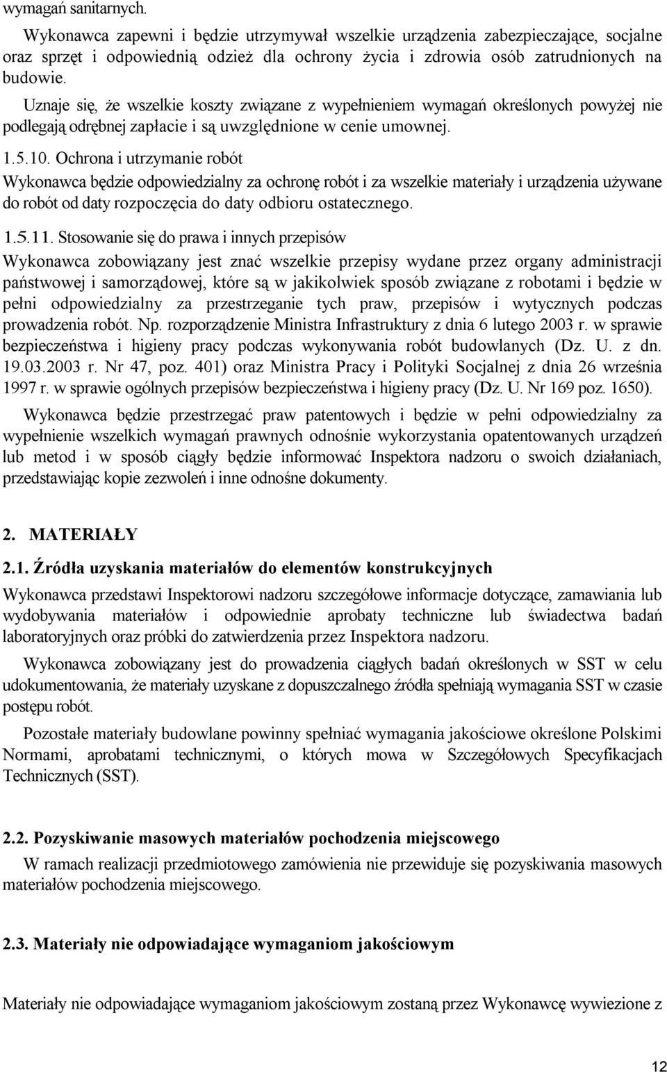 Ochrona i utrzymanie robót Wykonawca będzie odpowiedzialny za ochronę robót i za wszelkie materiały i urządzenia używane do robót od daty rozpoczęcia do daty odbioru ostatecznego. 1.5.11.