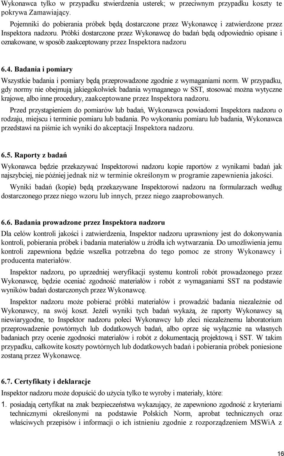 Próbki dostarczone przez Wykonawcę do badań będą odpowiednio opisane i oznakowane, w sposób zaakceptowany przez Inspektora nadzoru 6.4.