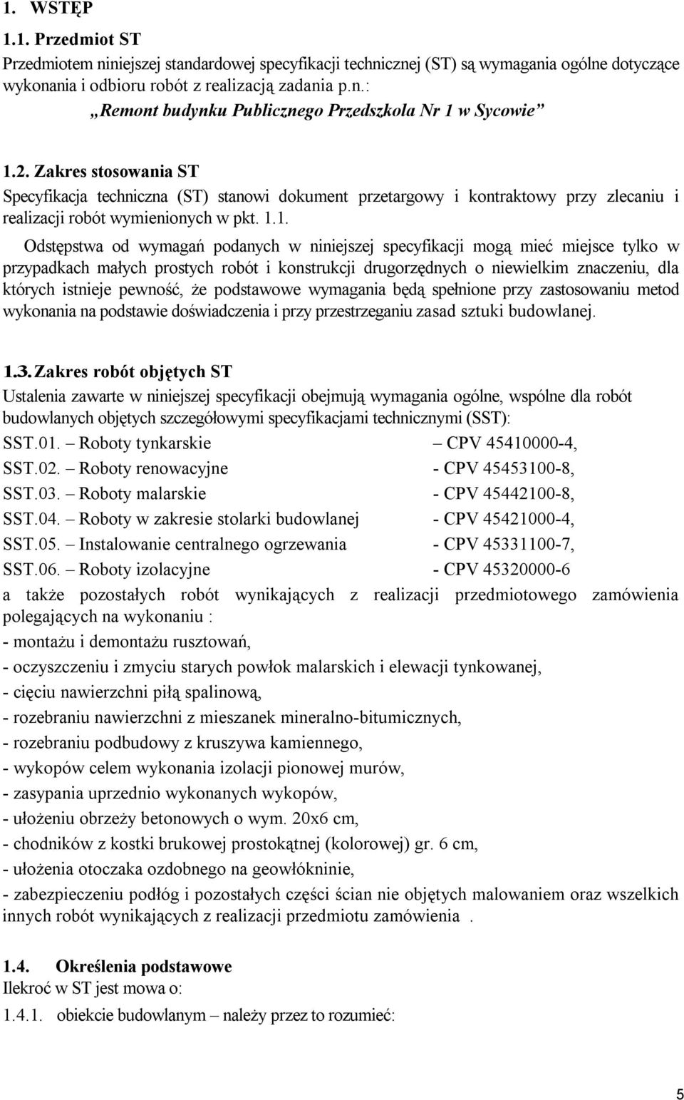 1. Odstępstwa od wymagań podanych w niniejszej specyfikacji mogą mieć miejsce tylko w przypadkach małych prostych robót i konstrukcji drugorzędnych o niewielkim znaczeniu, dla których istnieje