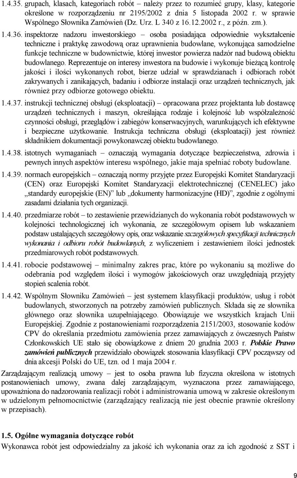 inspektorze nadzoru inwestorskiego osoba posiadająca odpowiednie wykształcenie techniczne i praktykę zawodową oraz uprawnienia budowlane, wykonująca samodzielne funkcje techniczne w budownictwie,