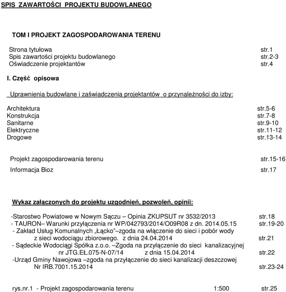 13-14 Projekt zagospodarowania terenu Informacja Bioz str.15-16 str.17 Wykaz załączonych do projektu uzgodnień, pozwoleń, opinii: -Starostwo Powiatowe w Nowym Sączu Opinia ZKUPSUT nr 3532/2013 str.