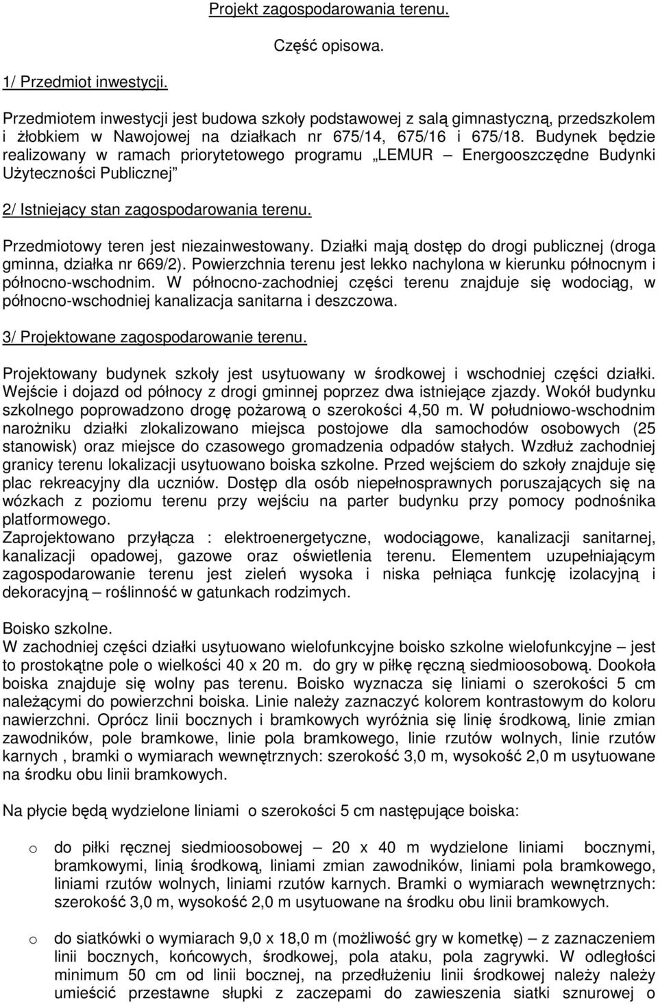 Budynek będzie realizowany w ramach priorytetowego programu LEMUR Energooszczędne Budynki Użyteczności Publicznej 2/ Istniejący stan zagospodarowania terenu. Przedmiotowy teren jest niezainwestowany.