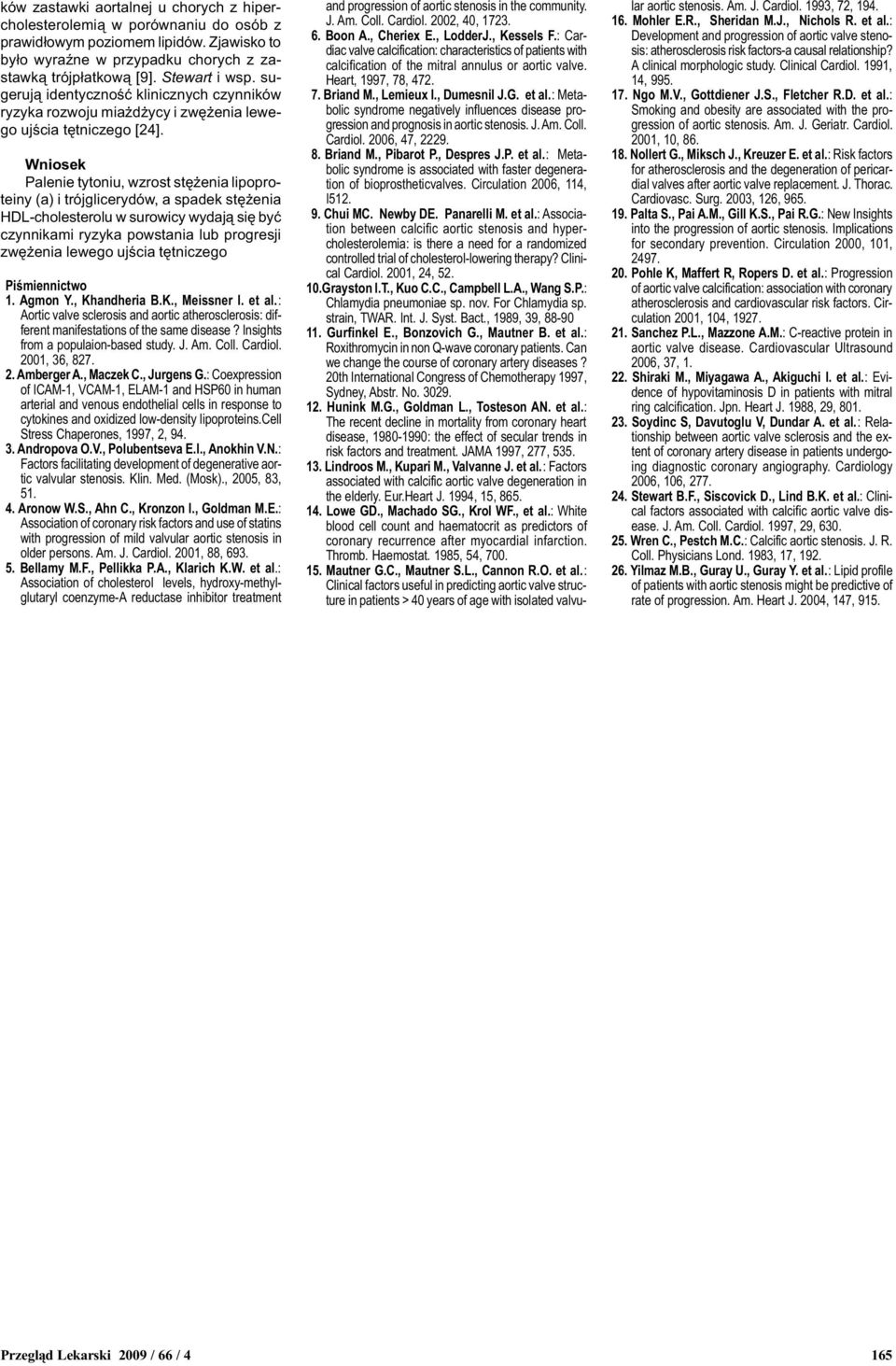 Wniosek Palenie tytoniu, wzrost stê enia lioroteiny (a) i trójglicerydów, a sadek stê enia HDL-cholesterolu w surowicy wydaj¹ siê byæ czynnikami ryzyka owstania lub rogresji zwê enia lewego ujœcia