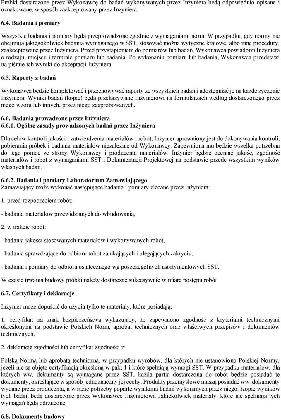 W przypadku, gdy normy nie obejmują jakiegokolwiek badania wymaganego w SST, stosować można wytyczne krajowe, albo inne procedury, zaakceptowane przez Inżyniera.