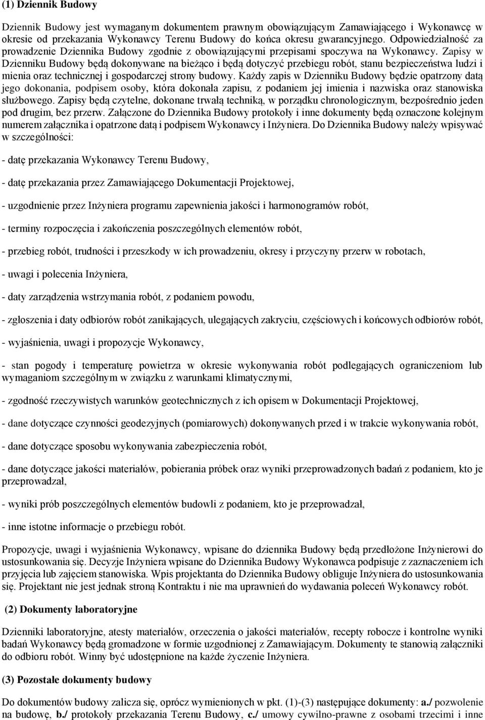 Zapisy w Dzienniku Budowy będą dokonywane na bieżąco i będą dotyczyć przebiegu robót, stanu bezpieczeństwa ludzi i mienia oraz technicznej i gospodarczej strony budowy.
