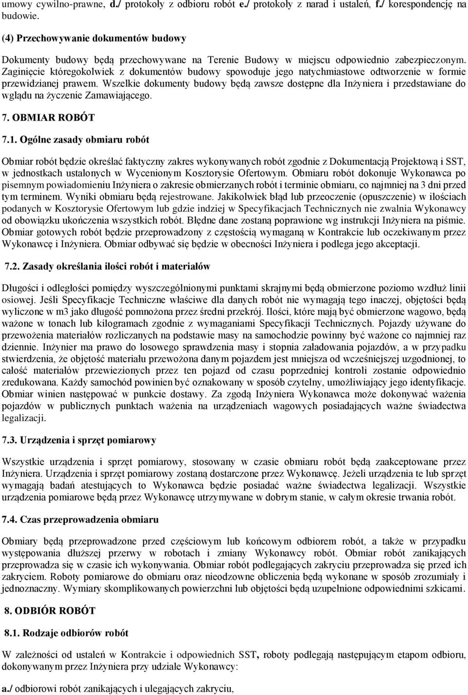 Zaginięcie któregokolwiek z dokumentów budowy spowoduje jego natychmiastowe odtworzenie w formie przewidzianej prawem.