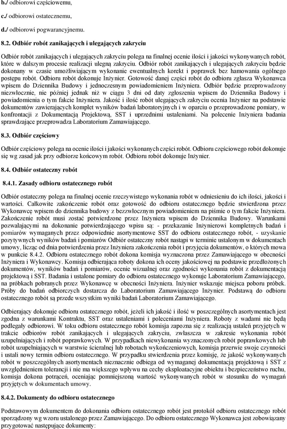 ulegną zakryciu. Odbiór robót zanikających i ulegających zakryciu będzie dokonany w czasie umożliwiającym wykonanie ewentualnych korekt i poprawek bez hamowania ogólnego postępu robót.
