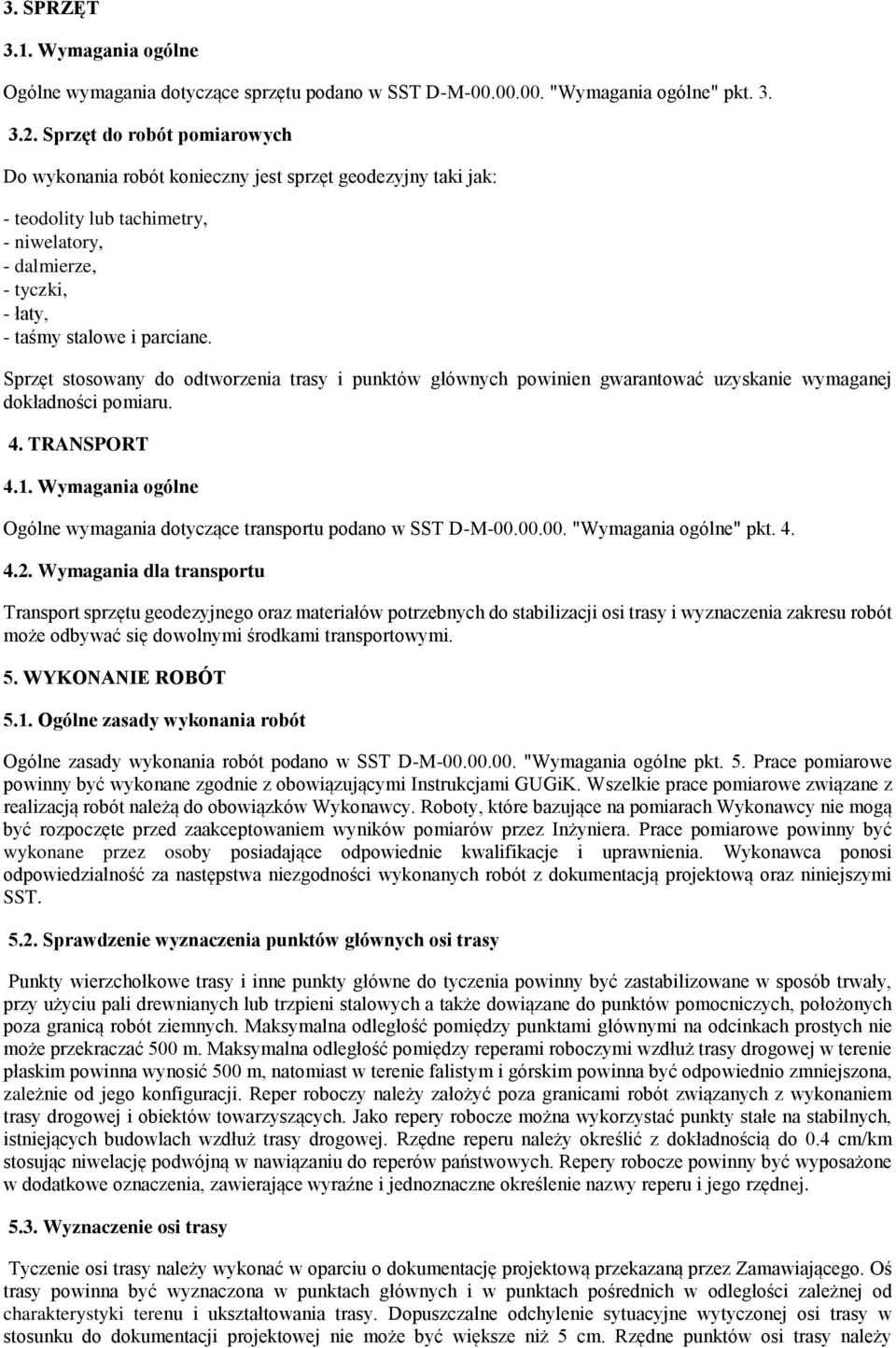 Sprzęt stosowany do odtworzenia trasy i punktów głównych powinien gwarantować uzyskanie wymaganej dokładności pomiaru. 4. TRANSPORT 4.1.