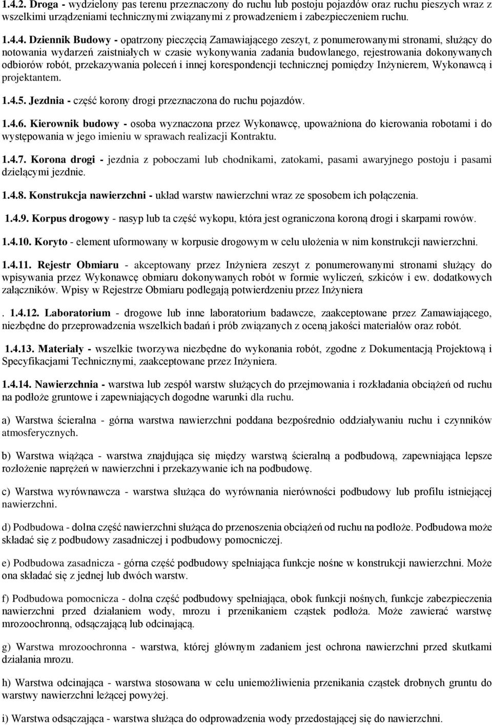 dokonywanych odbiorów robót, przekazywania poleceń i innej korespondencji technicznej pomiędzy Inżynierem, Wykonawcą i projektantem. 1.4.5. Jezdnia - część korony drogi przeznaczona do ruchu pojazdów.