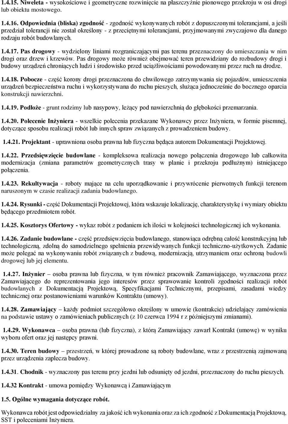 danego rodzaju robót budowlanych. 1.4.17. Pas drogowy - wydzielony liniami rozgraniczającymi pas terenu przeznaczony do umieszczania w nim drogi oraz drzew i krzewów.