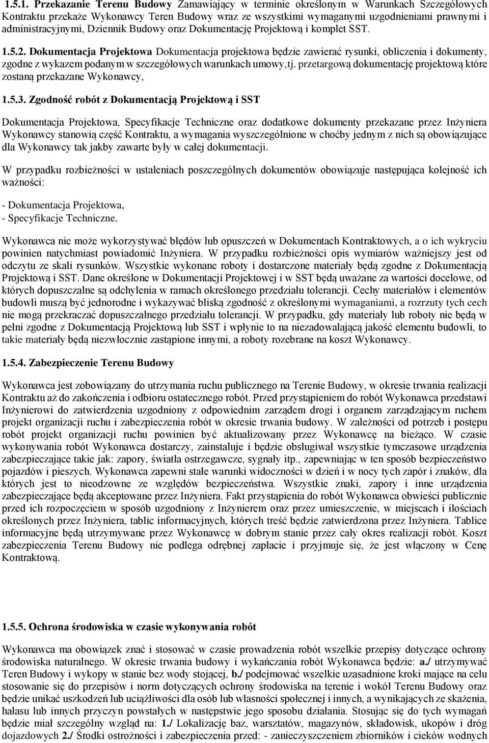 Dokumentacja Projektowa Dokumentacja projektowa będzie zawierać rysunki, obliczenia i dokumenty, zgodne z wykazem podanym w szczegółowych warunkach umowy,tj.