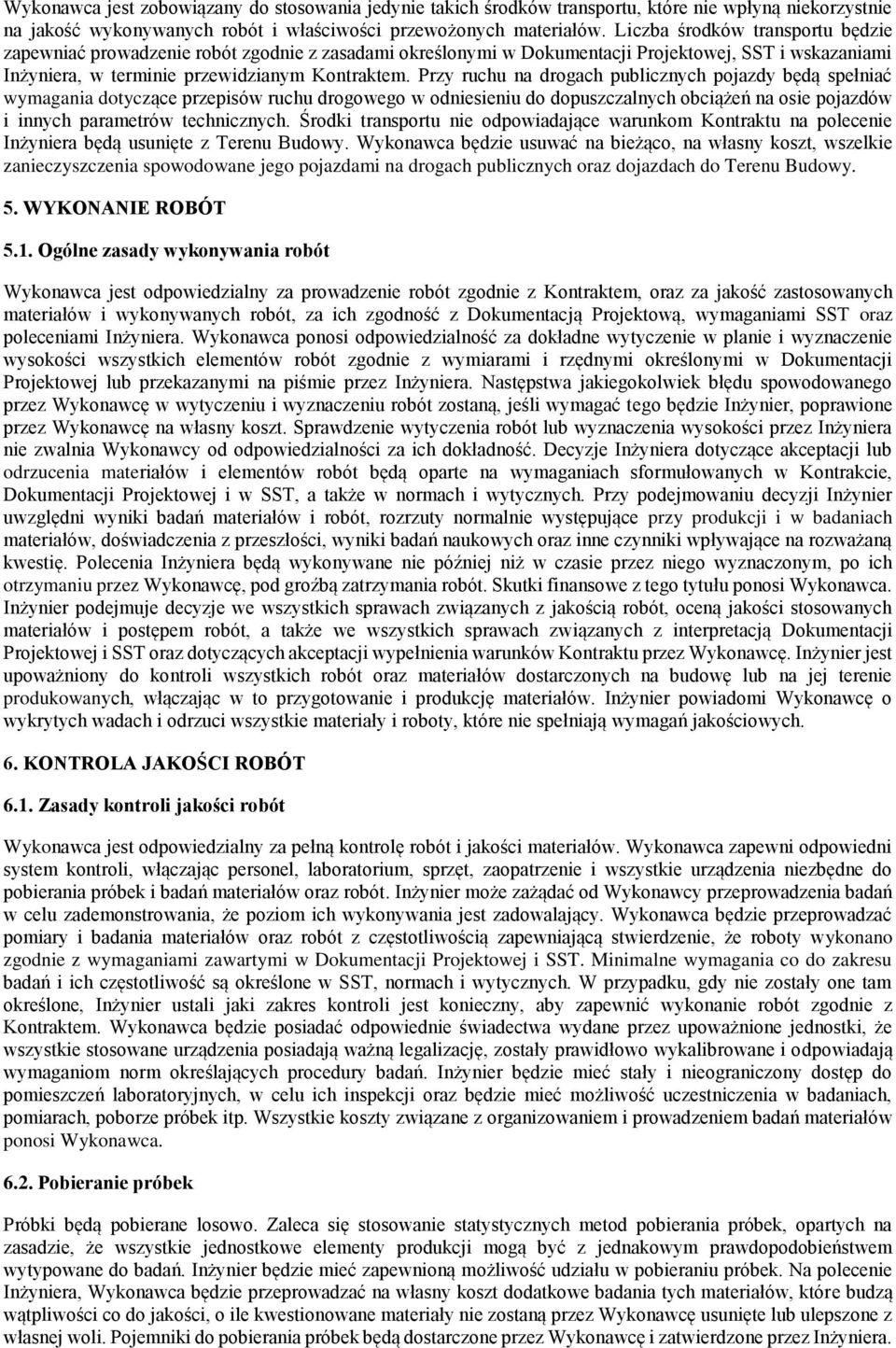 Przy ruchu na drogach publicznych pojazdy będą spełniać wymagania dotyczące przepisów ruchu drogowego w odniesieniu do dopuszczalnych obciążeń na osie pojazdów i innych parametrów technicznych.