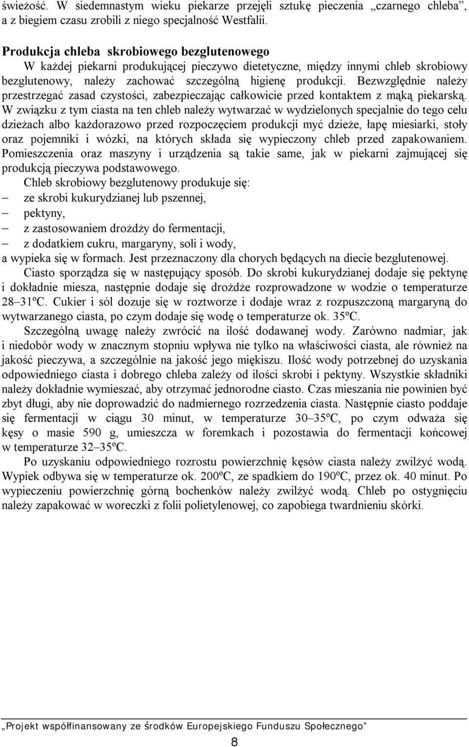 Bezwzględnie należy przestrzegać zasad czystości, zabezpieczając całkowicie przed kontaktem z mąką piekarską.