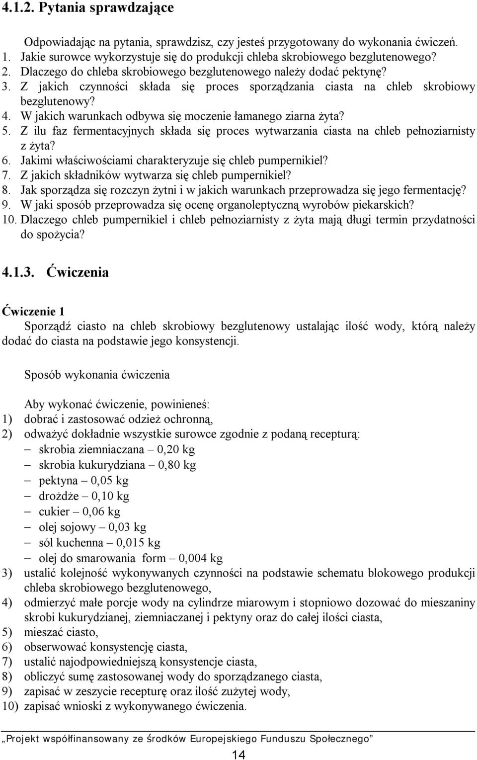 W jakich warunkach odbywa się moczenie łamanego ziarna żyta? 5. Z ilu faz fermentacyjnych składa się proces wytwarzania ciasta na chleb pełnoziarnisty z żyta? 6.