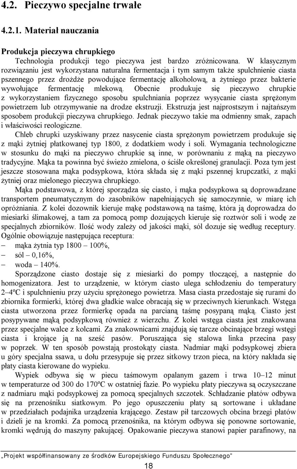 fermentację mlekową. Obecnie produkuje się pieczywo chrupkie z wykorzystaniem fizycznego sposobu spulchniania poprzez wysycanie ciasta sprężonym powietrzem lub otrzymywanie na drodze ekstruzji.