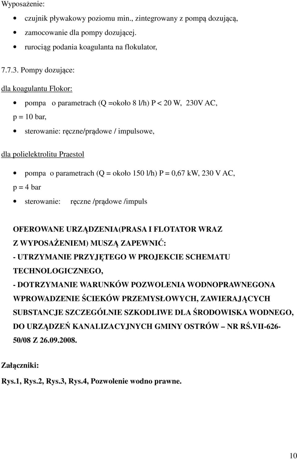 = około 150 l/h) P = 0,67 kw, 230 V AC, p = 4 bar sterowanie: ręczne /prądowe /impuls OFEROWANE URZĄDZENIA(PRASA I FLOTATOR WRAZ Z WYPOSAŻENIEM) MUSZĄ ZAPEWNIĆ: - UTRZYMANIE PRZYJĘTEGO W PROJEKCIE