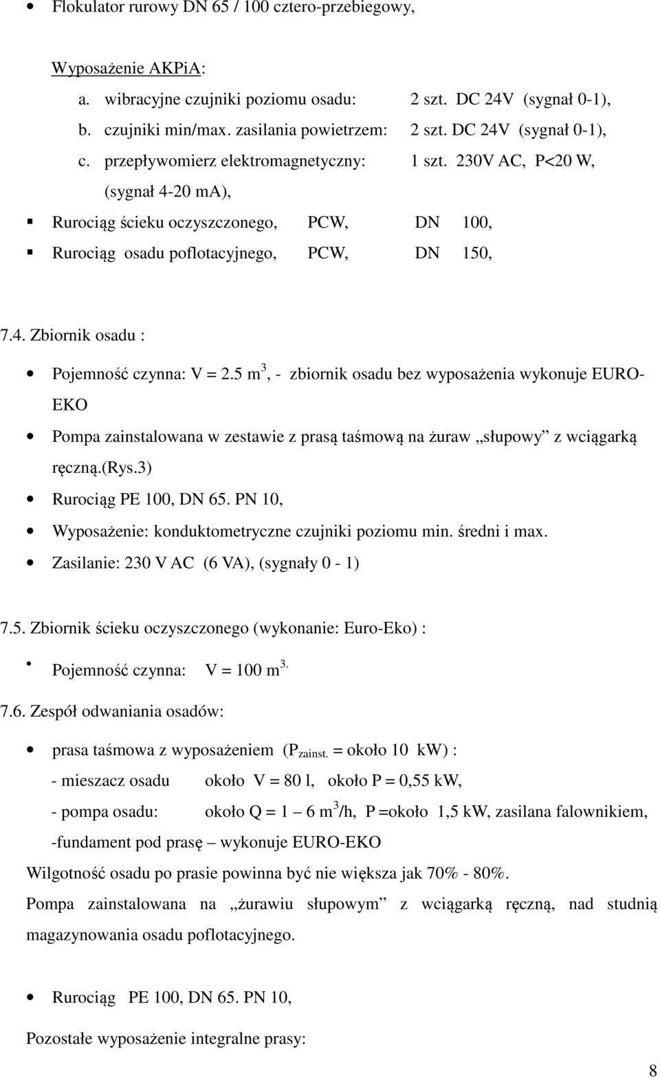 5 m 3, - zbiornik osadu bez wyposażenia wykonuje EURO- EKO Pompa zainstalowana w zestawie z prasą taśmową na żuraw słupowy z wciągarką ręczną.(rys.3) Rurociąg PE 100, DN 65.