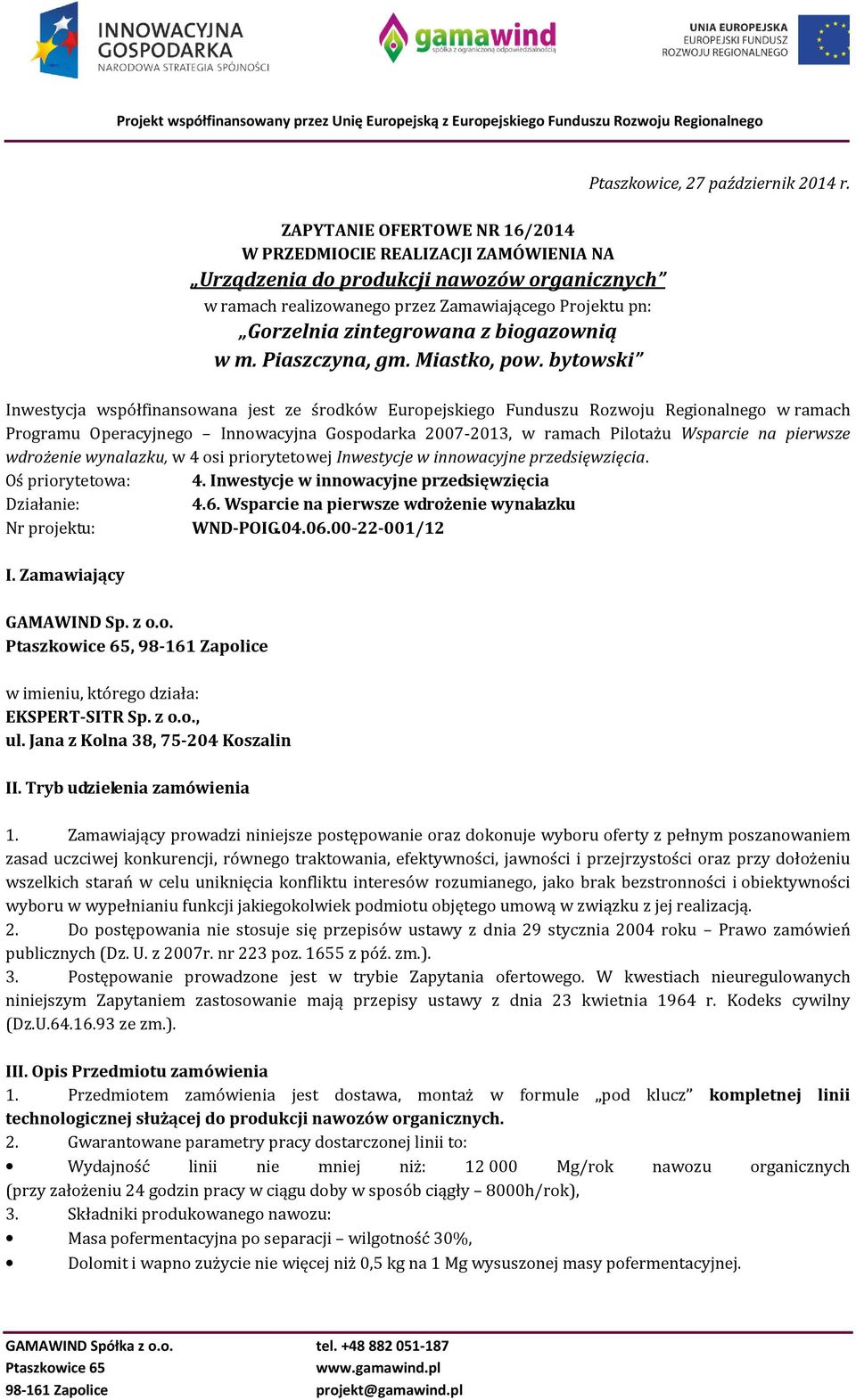 Inwestycja współfinansowana jest ze środków Europejskiego Funduszu Rozwoju Regionalnego w ramach Programu Operacyjnego Innowacyjna Gospodarka 2007-2013, w ramach Pilotażu Wsparcie na pierwsze