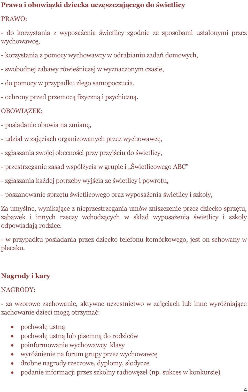 OBOWIĄZEK: - posiadanie obuwia na zmianę, - udział w zajęciach organizowanych przez wychowawcę, - zgłaszania swojej obecności przy przyjściu do świetlicy, - przestrzeganie zasad współżycia w grupie i