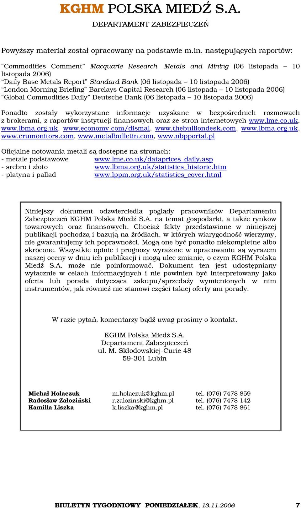 Morning Briefing Barclays Capital Research (06 listopada 10 listopada 2006) Global Commodities Daily Deutsche Bank (06 listopada 10 listopada 2006) Ponadto zostały wykorzystane informacje uzyskane w