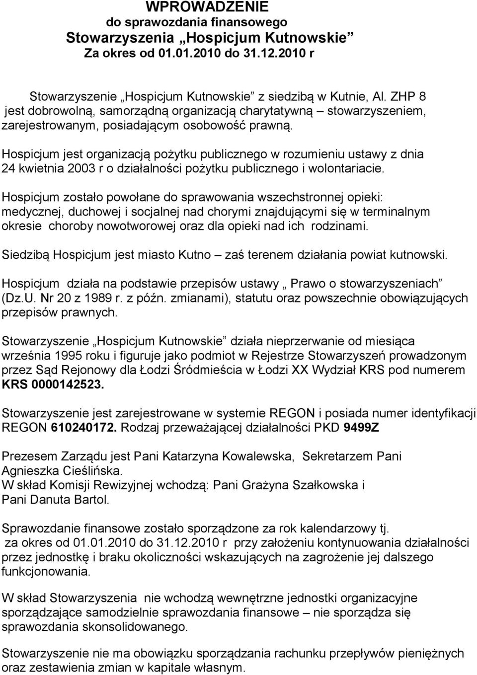 Hospicjum jest organizacją pożytku publicznego w rozumieniu ustawy z dnia 24 kwietnia 2003 r o działalności pożytku publicznego i wolontariacie.