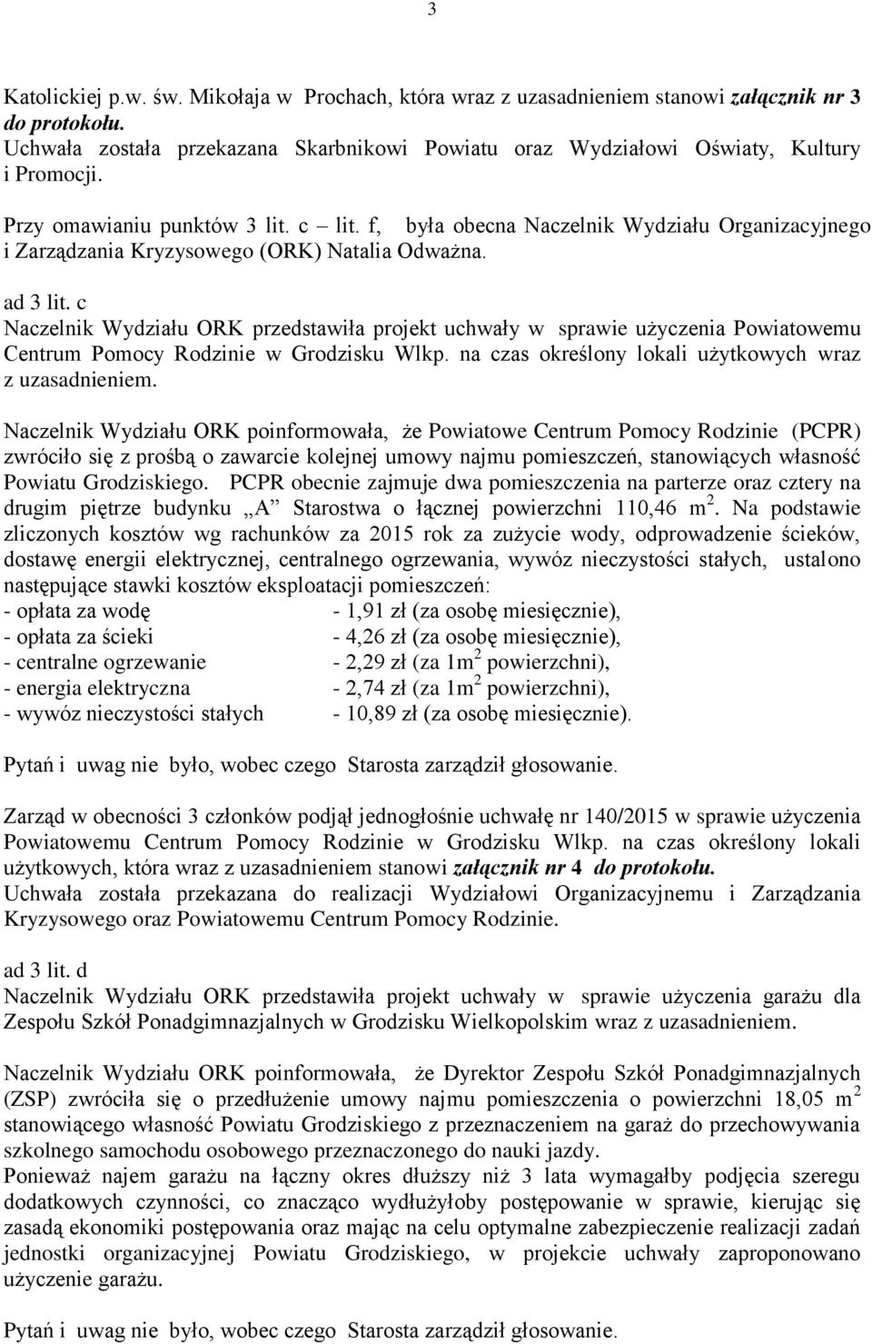 c Naczelnik Wydziału ORK przedstawiła projekt uchwały w sprawie użyczenia Powiatowemu Centrum Pomocy Rodzinie w Grodzisku Wlkp. na czas określony lokali użytkowych wraz z uzasadnieniem.