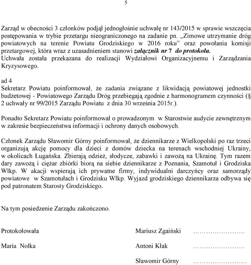 ad 4 Sekretarz Powiatu poinformował, że zadania związane z likwidacją powiatowej jednostki budżetowej - Powiatowego Zarządu Dróg przebiegają zgodnie z harmonogramem czynności ( 2 uchwały nr 99/2015