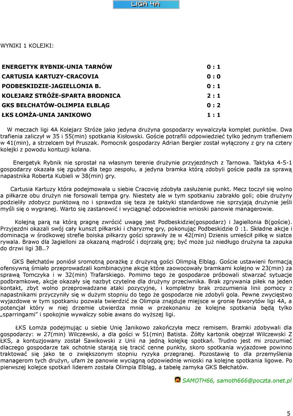punktów. Dwa trafienia zaliczył w 35 i 55(min) spotkania Kisłowski. Goście potrafili odpowiedzieć tylko jednym trafieniem w 41(min), a strzelcem był Pruszak.