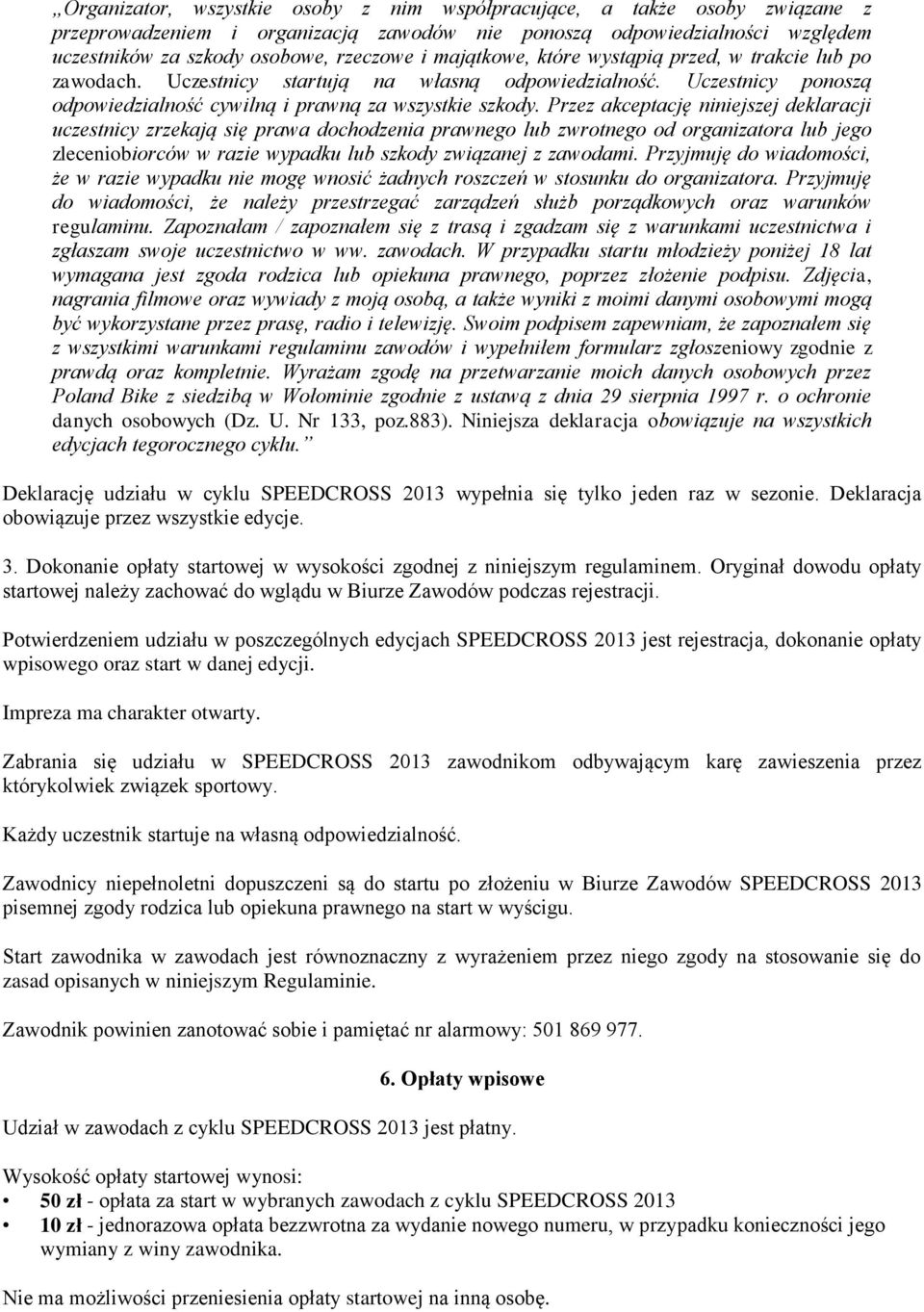 Przez akceptację niniejszej deklaracji uczestnicy zrzekają się prawa dochodzenia prawnego lub zwrotnego od organizatora lub jego zleceniobiorców w razie wypadku lub szkody związanej z zawodami.