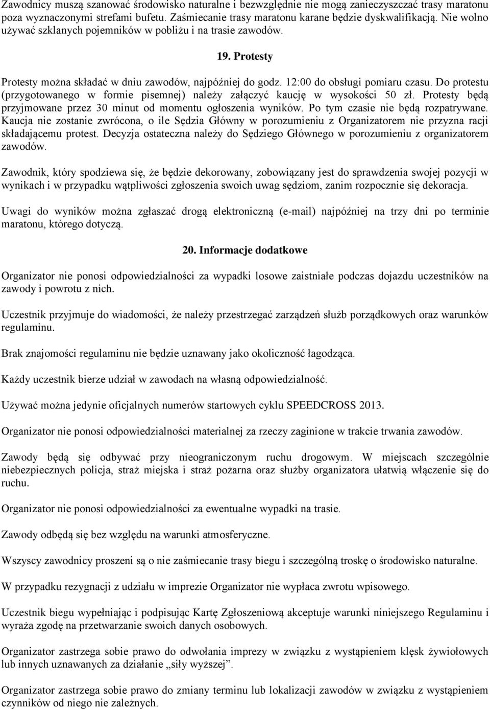 Do protestu (przygotowanego w formie pisemnej) należy załączyć kaucję w wysokości 50 zł. Protesty będą przyjmowane przez 30 minut od momentu ogłoszenia wyników. Po tym czasie nie będą rozpatrywane.