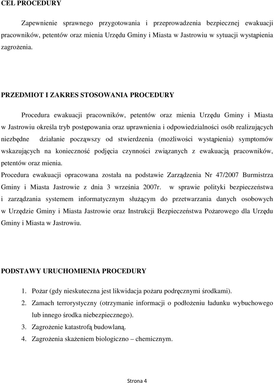 realizujących niezbędne działanie począwszy od stwierdzenia (moŝliwości wystąpienia) symptomów wskazujących na konieczność podjęcia czynności związanych z ewakuacją pracowników, petentów oraz mienia.