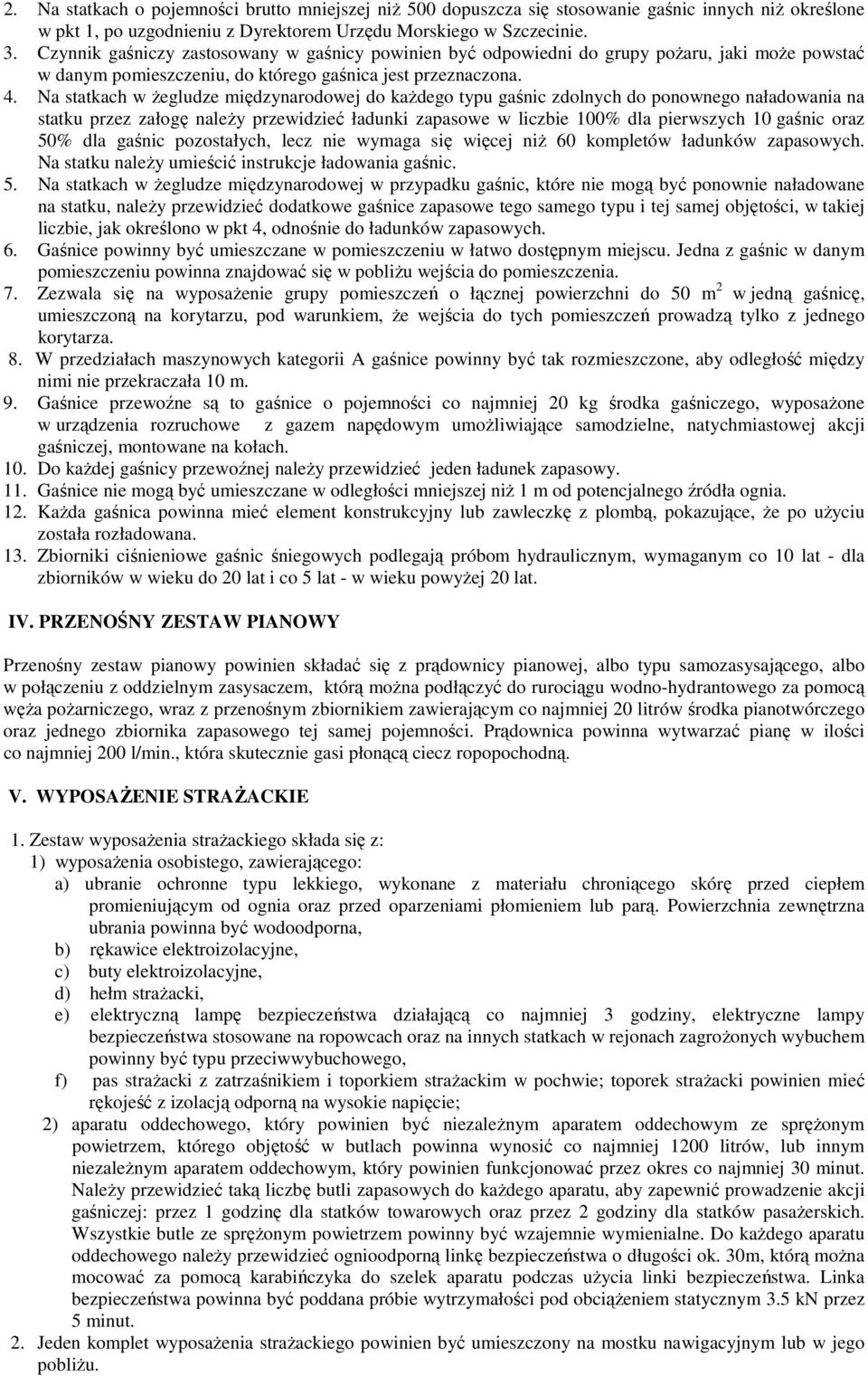 Na statkach w Ŝegludze międzynarodowej do kaŝdego typu gaśnic zdolnych do ponownego naładowania na statku przez załogę naleŝy przewidzieć ładunki zapasowe w liczbie 100% dla pierwszych 10 gaśnic oraz