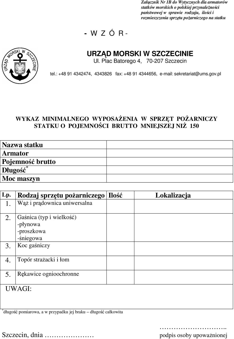 pl WYKAZ MINIMALNEGO WYPOSAśENIA W SPRZĘT POśARNICZY STATKU O POJEMNOŚCI BRUTTO MNIEJSZEJ NIś 150 Nazwa statku Armator Pojemność brutto Długość * Moc maszyn Lp.