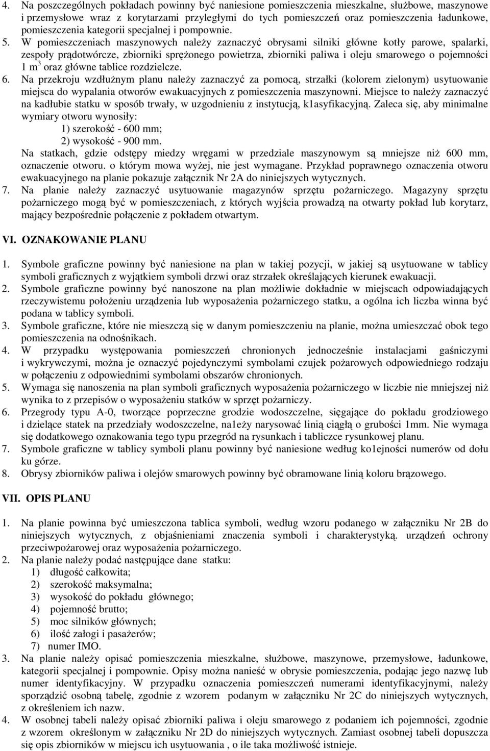W pomieszczeniach maszynowych naleŝy zaznaczyć obrysami silniki główne kotły parowe, spalarki, zespoły prądotwórcze, zbiorniki spręŝonego powietrza, zbiorniki paliwa i oleju smarowego o pojemności 1