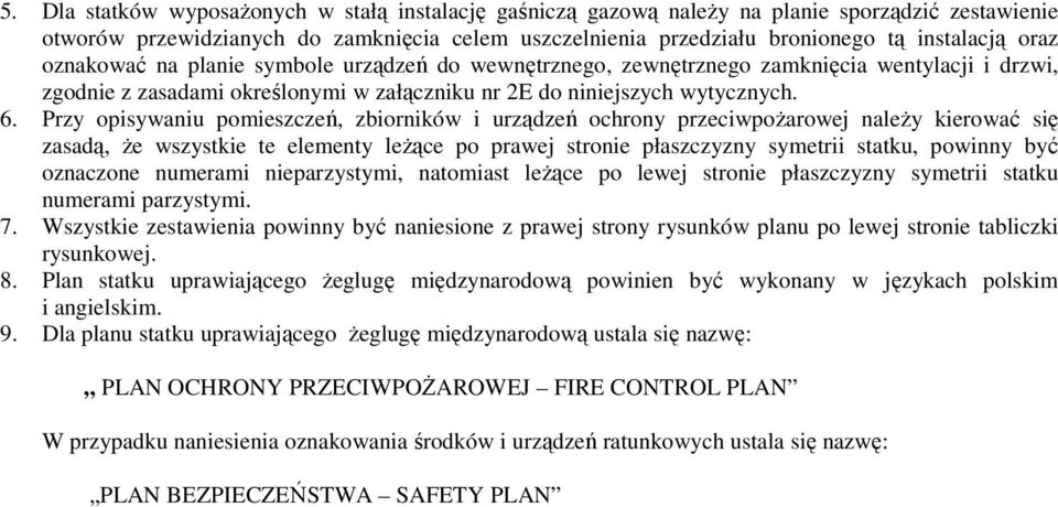 Przy opisywaniu pomieszczeń, zbiorników i urządzeń ochrony przeciwpoŝarowej naleŝy kierować się zasadą, Ŝe wszystkie te elementy leŝące po prawej stronie płaszczyzny symetrii statku, powinny być