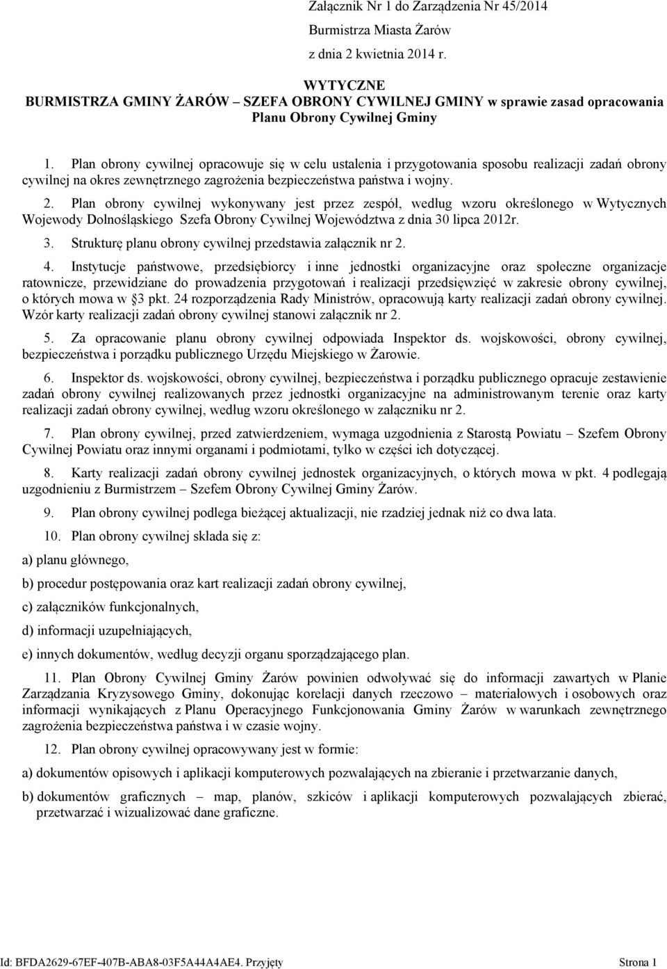 Plan obrony cywilnej opracowuje się w celu ustalenia i przygotowania sposobu realizacji zadań obrony cywilnej na okres zewnętrznego zagrożenia bezpieczeństwa państwa i wojny. 2.