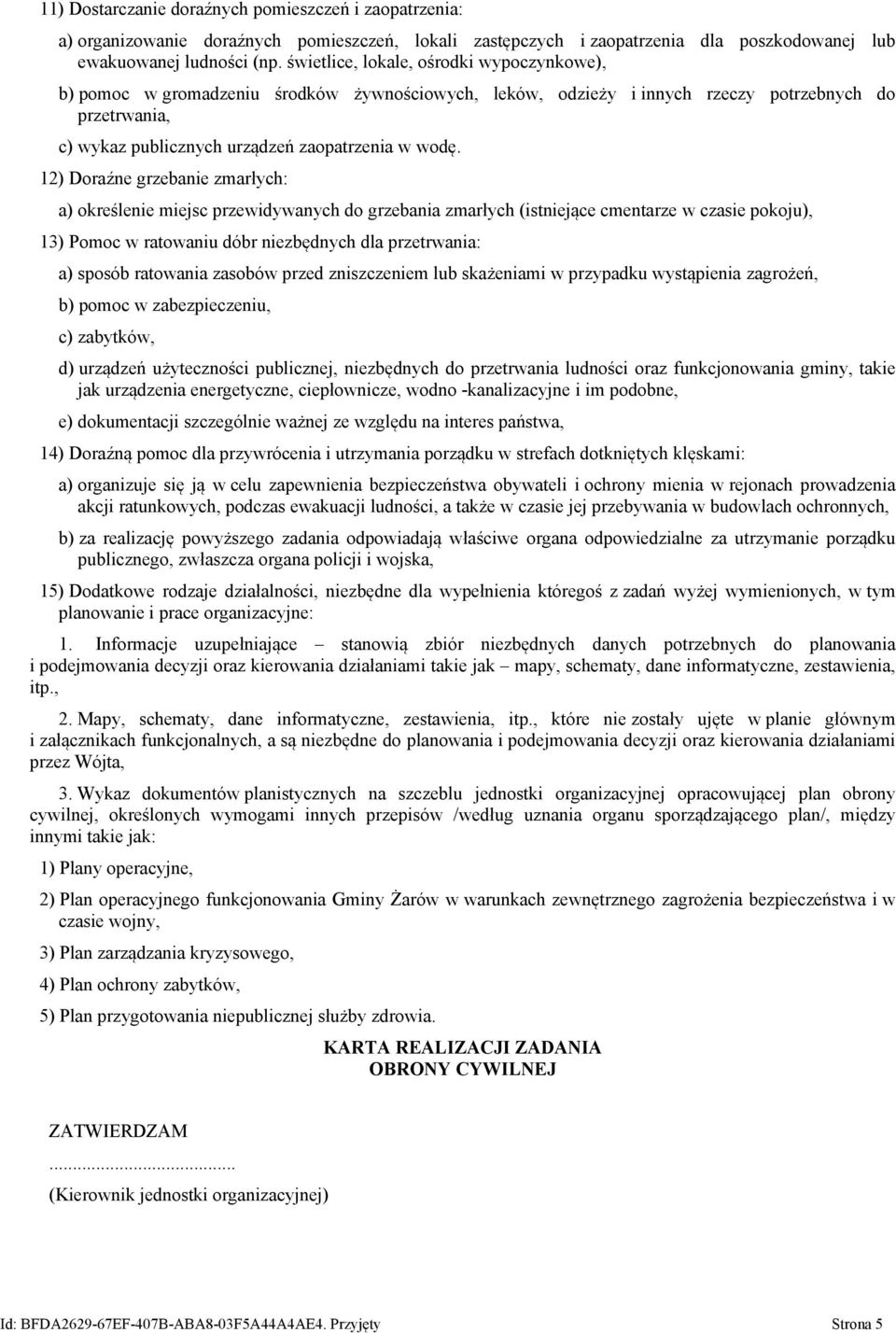 12) Doraźne grzebanie zmarłych: a) określenie miejsc przewidywanych do grzebania zmarłych (istniejące cmentarze w czasie pokoju), 13) Pomoc w ratowaniu dóbr niezbędnych dla przetrwania: a) sposób